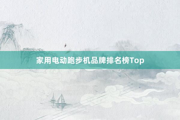 家用电动跑步机品牌排名榜Top